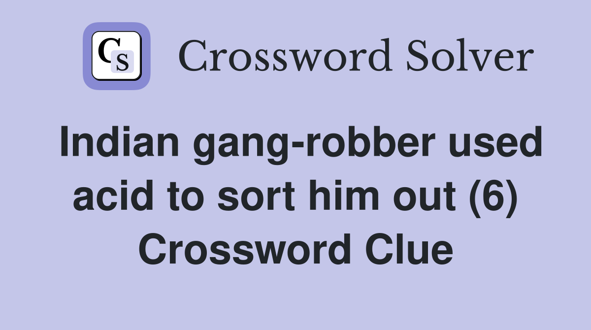 Indian gangrobber used acid to sort him out (6) Crossword Clue
